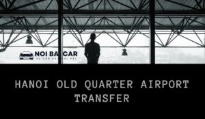 Hanoi Old Quarter Airport Transfer