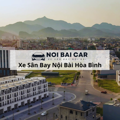 Thuê Xe Sân Bay Hòa Bình Nội Bài 2025