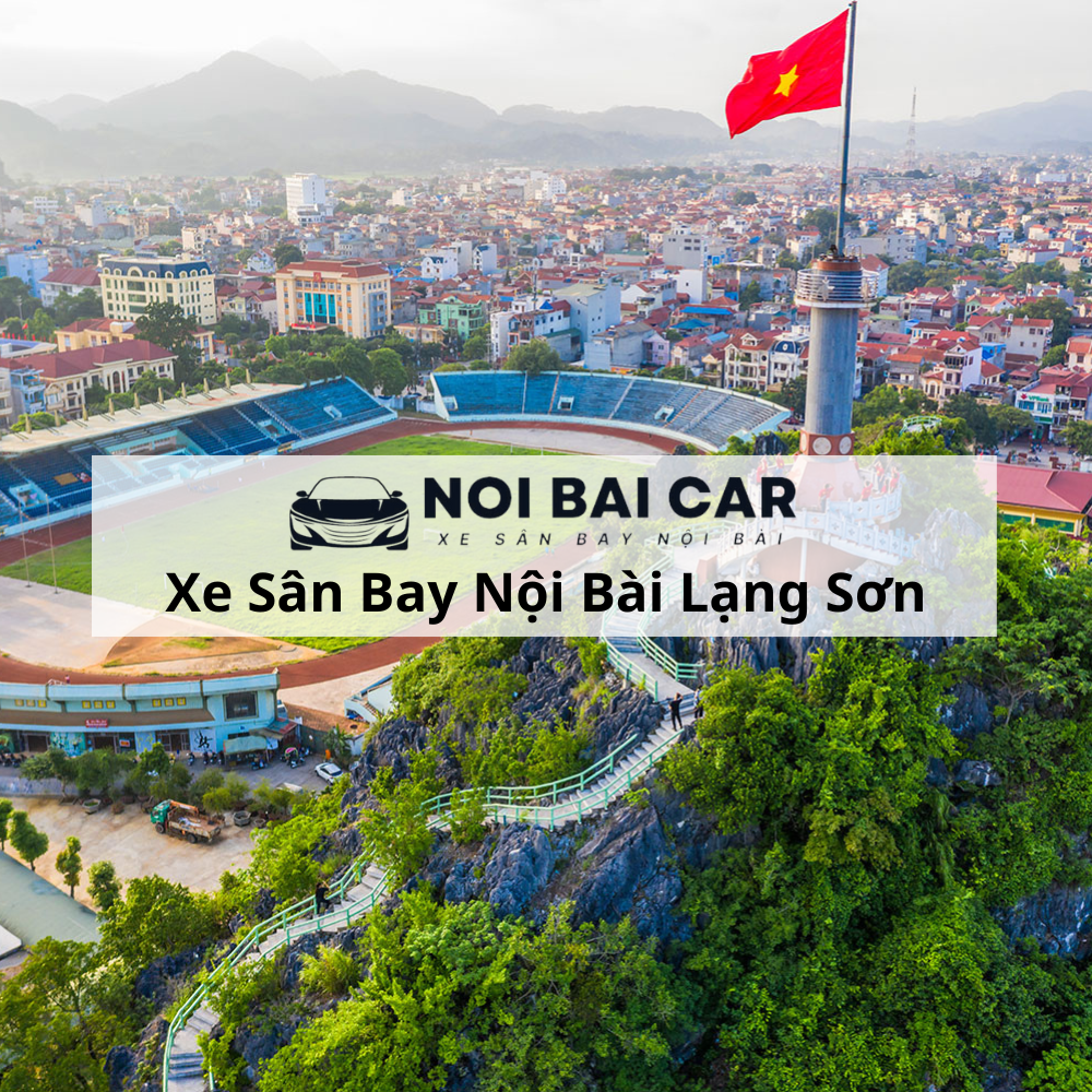 Thuê Xe Sân Bay Lạng Sơn Nội Bài 2025 Thuê Xe Sân Bay Lạng Sơn Nội Bài 2025