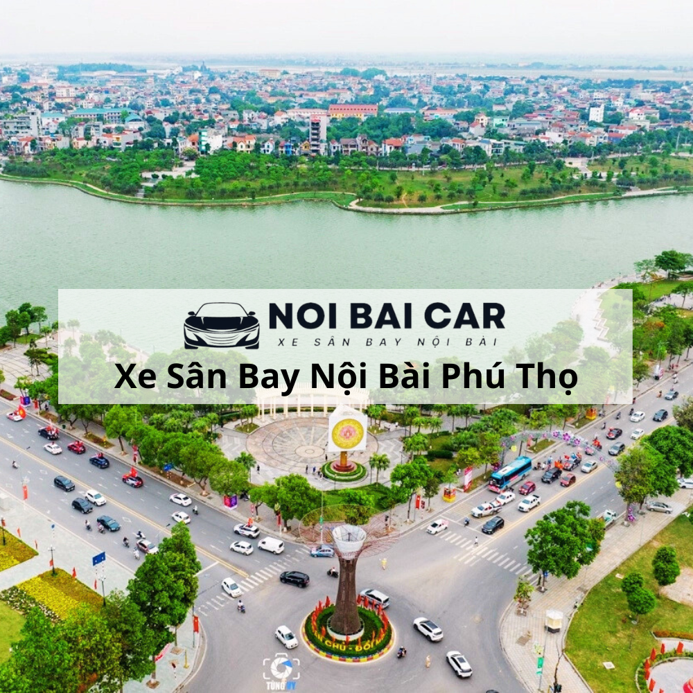 Thuê Xe Sân Bay Phú Thọ Nội Bài 2025 Thuê Xe Sân Bay Phú Thọ Nội Bài 2025