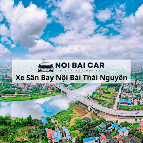 Thuê Xe Sân Bay Thái Nguyên Nội Bài 2025