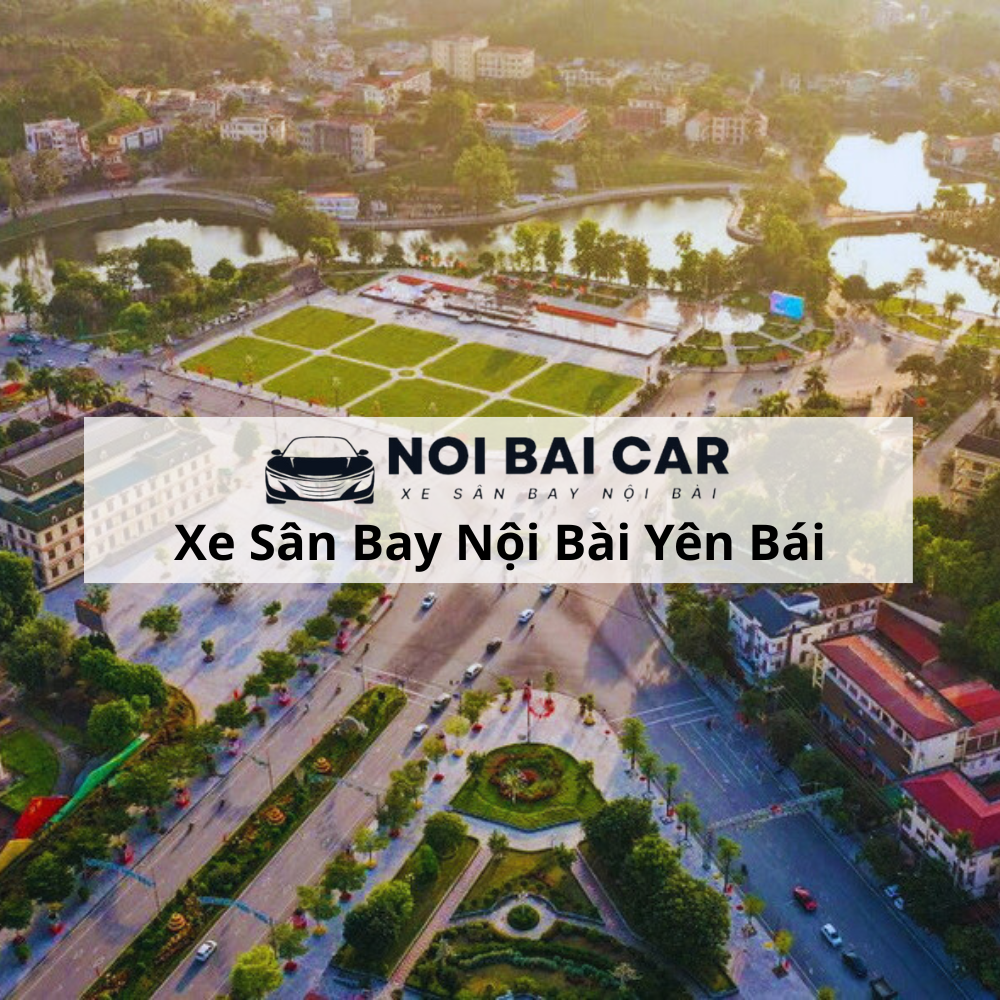 Thuê Xe Sân Bay Yên Bái Nội Bài 2025 Thuê Xe Sân Bay Yên Bái Nội Bài 2025